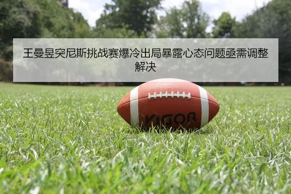 wang-man-yu-tu-ni-si-tiao-zhan-sai-bao-leng-chu-ju-bao-lu-xin-tai-wen-ti-ji-xu-tiao-zheng-jie-jue-2-120.jpg